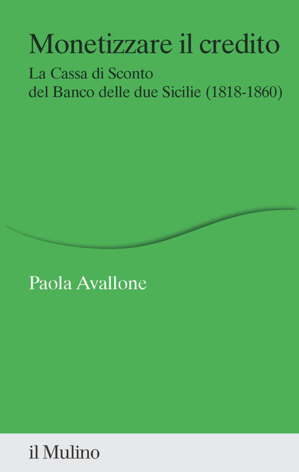 Libro Monetizzare il credito. La Cassa di Sconto del Banco delle due Sicilie (1818-1860) di Paola Avallone - ean 9788815383891 - Il Mulino