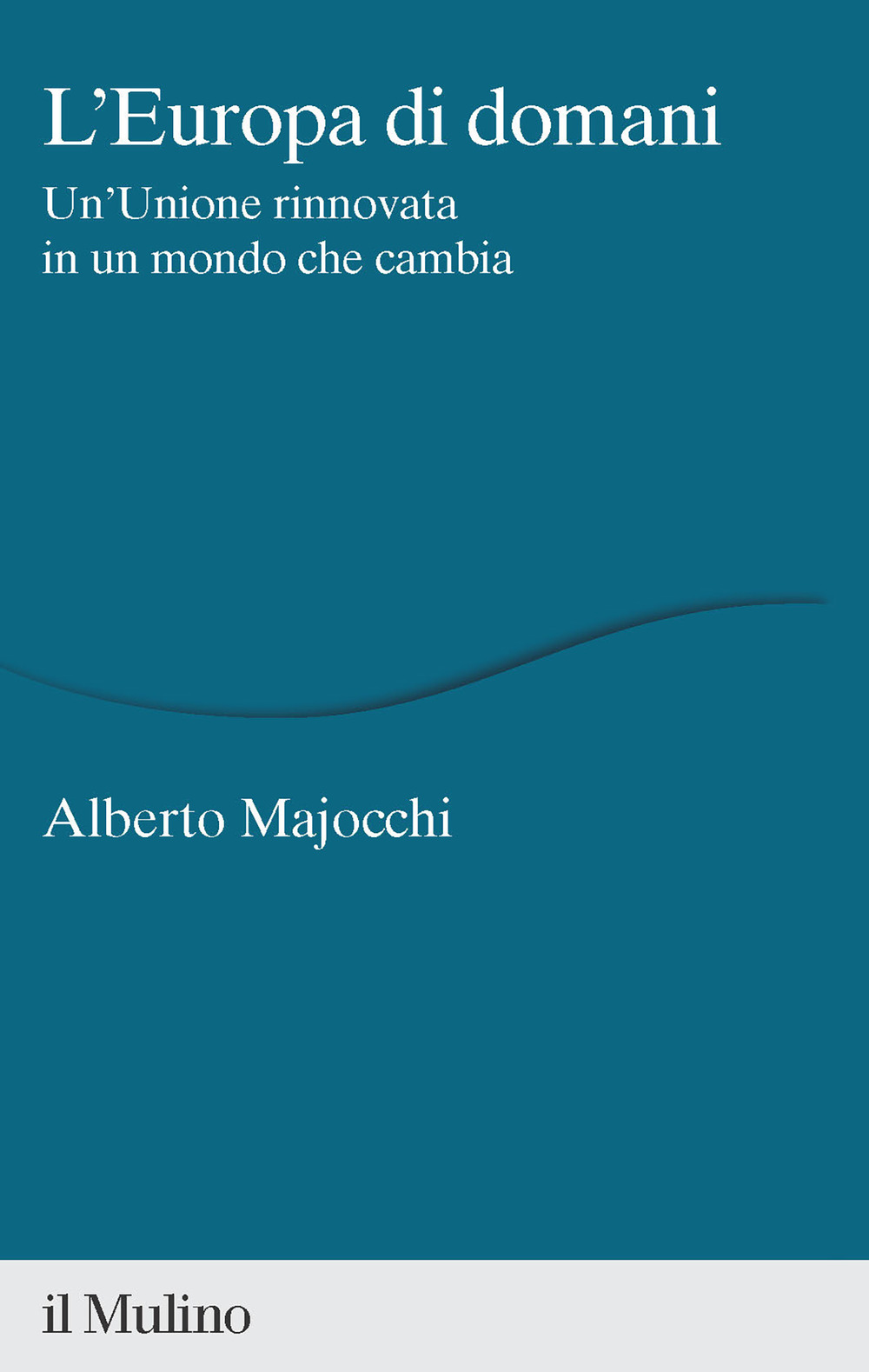 Libro Europa di domani. Un'Unione rinnovata in un mondo che cambia di Alberto Majocchi - ean 9788815383945 - Il Mulino