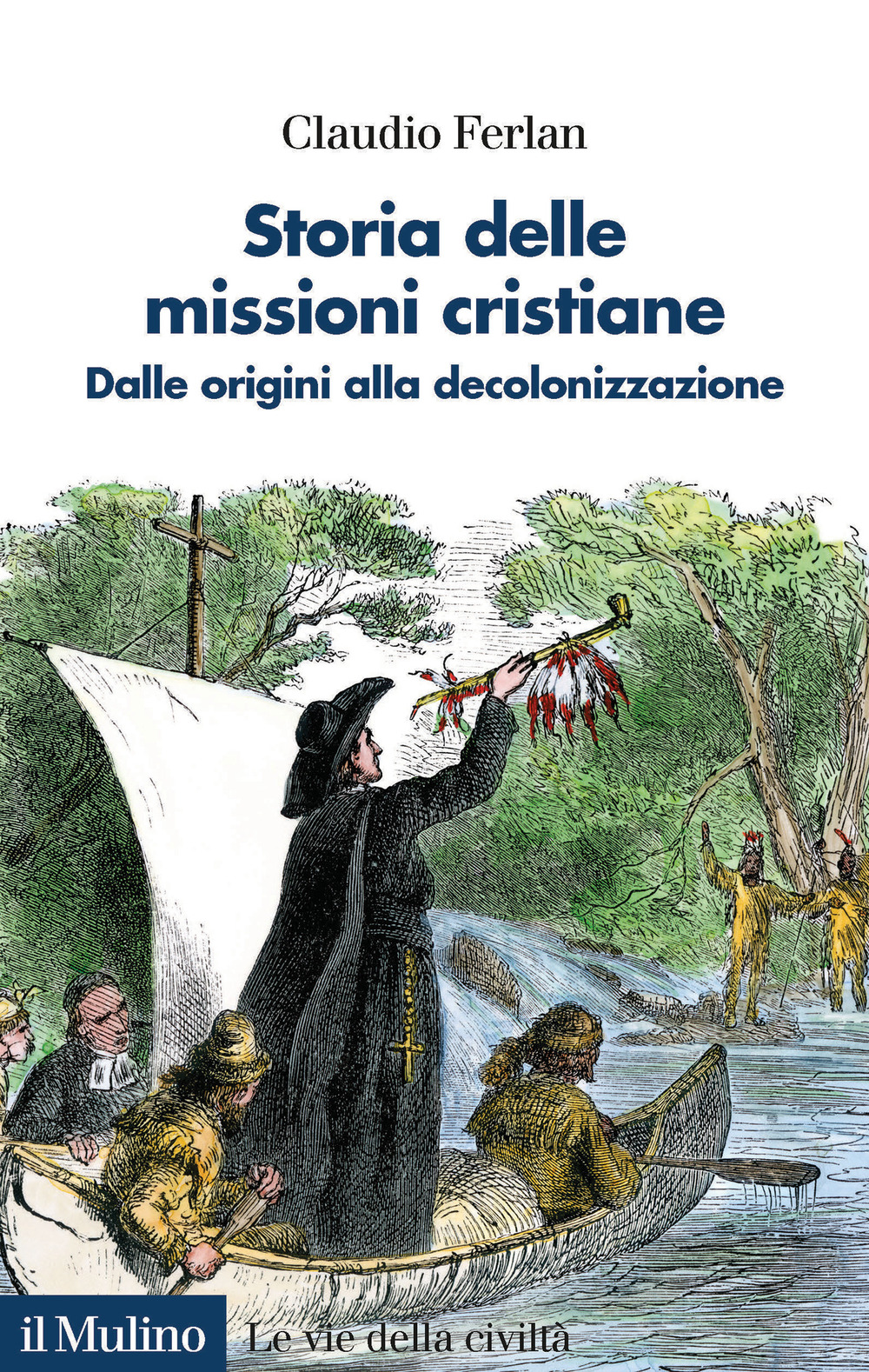 Libro Storia delle missioni cristiane. Dalle origini alla decolonizzazione di Claudio Ferlan - ean 9788815386243 - Il Mulino