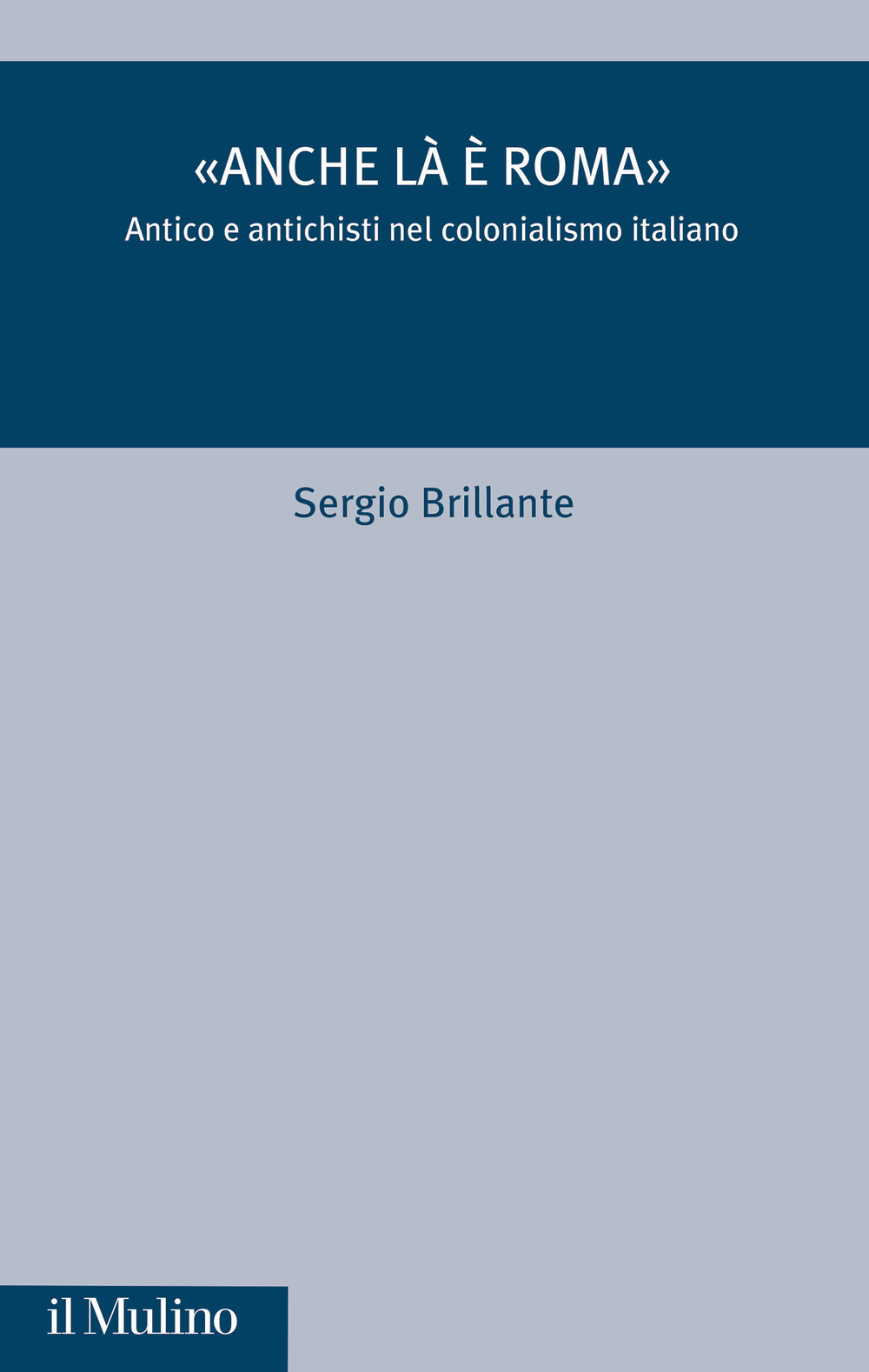 Libro «Anche là è Roma». Antico e antichisti nel colonialismo italiano di Sergio Brillante - ean 9788815386465 - Il Mulino
