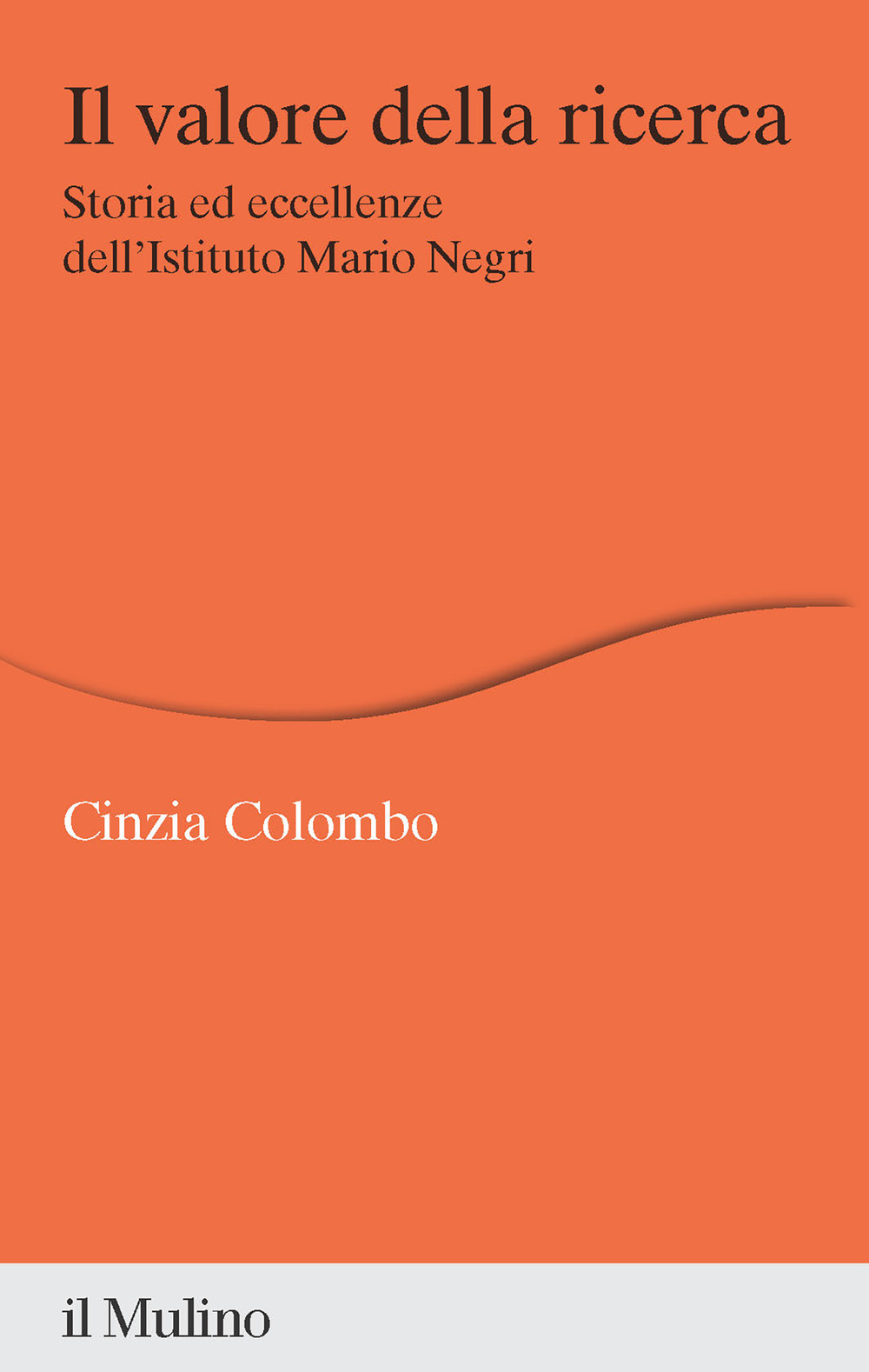 Libro valore della ricerca. Storia ed eccellenze dell'Istituto Mario Negri di Cinzia Colombo - ean 9788815386892 - Il Mulino