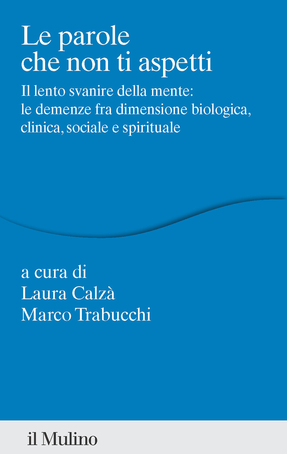 Libro parole che non ti aspetti. Il lento svanire della mente: le demenze fra dimensione biologica
