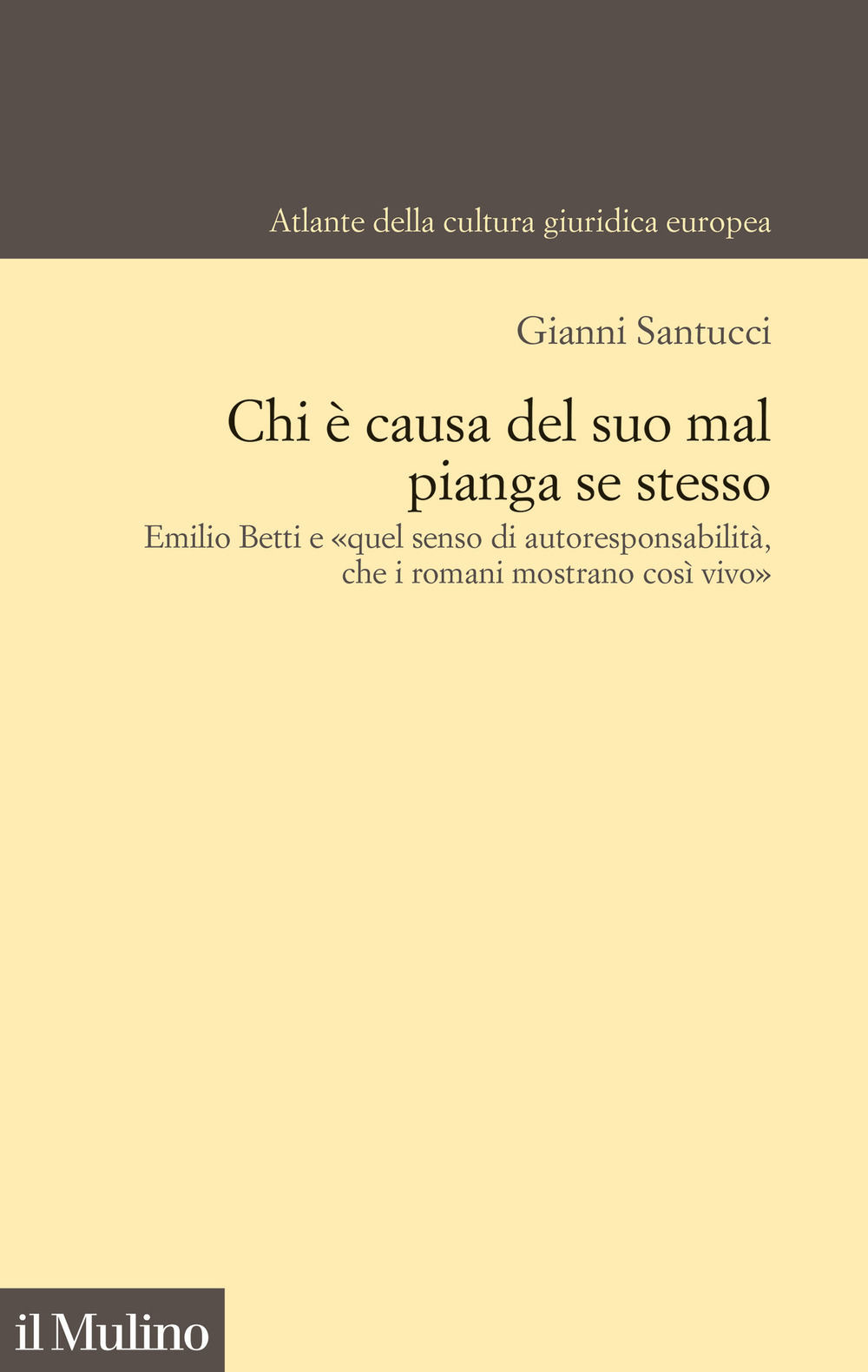 Libro Chi è causa del suo mal pianga se stesso. Emilio Betti e «quel senso di autoresponsabilità che i romani mostrano così vivo» di Gianni Santucci - ean 9788815387899 - Il Mulino