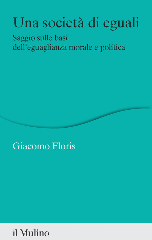 Libro società di eguali. Saggio sulle basi dell'eguaglianza morale e politica di Giacomo Floris - ean 9788815387974 - Il Mulino