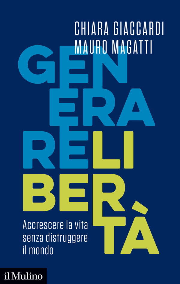 Libro Generare libertà. Accrescere la vita senza distruggere il mondo di Chiara Giaccardi; Mauro Magatti - ean 9788815387998 - Il Mulino