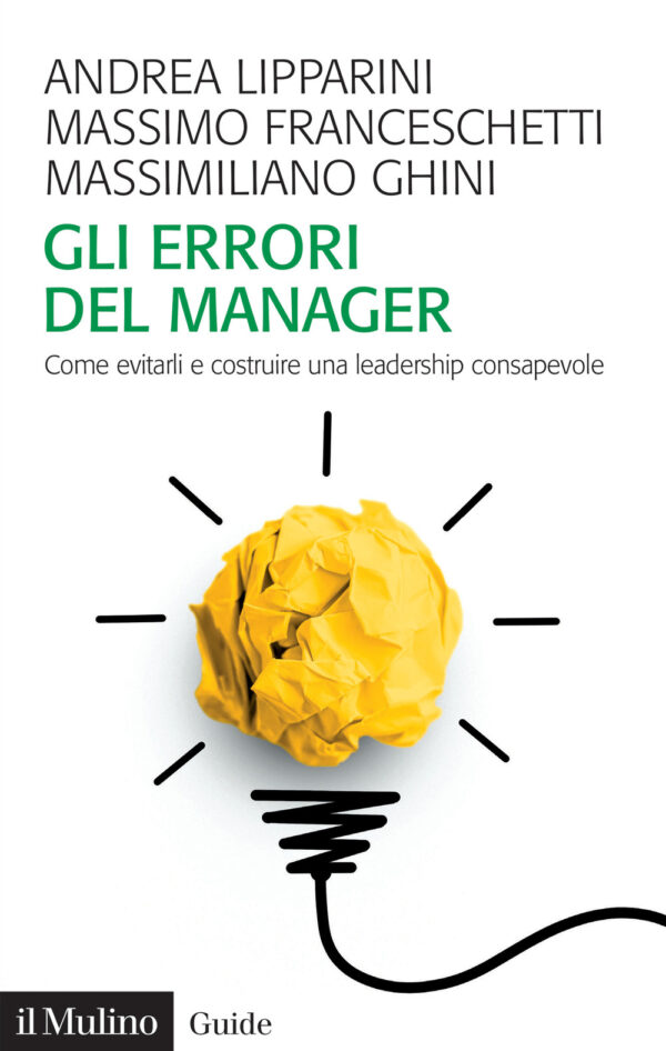 Libro errori del manager. Come evitarli e costruire una leadership consapevole di Andrea Lipparini; Massimo Franceschetti; Massimiliano Ghini - ean 9788815388209 - Il Mulino