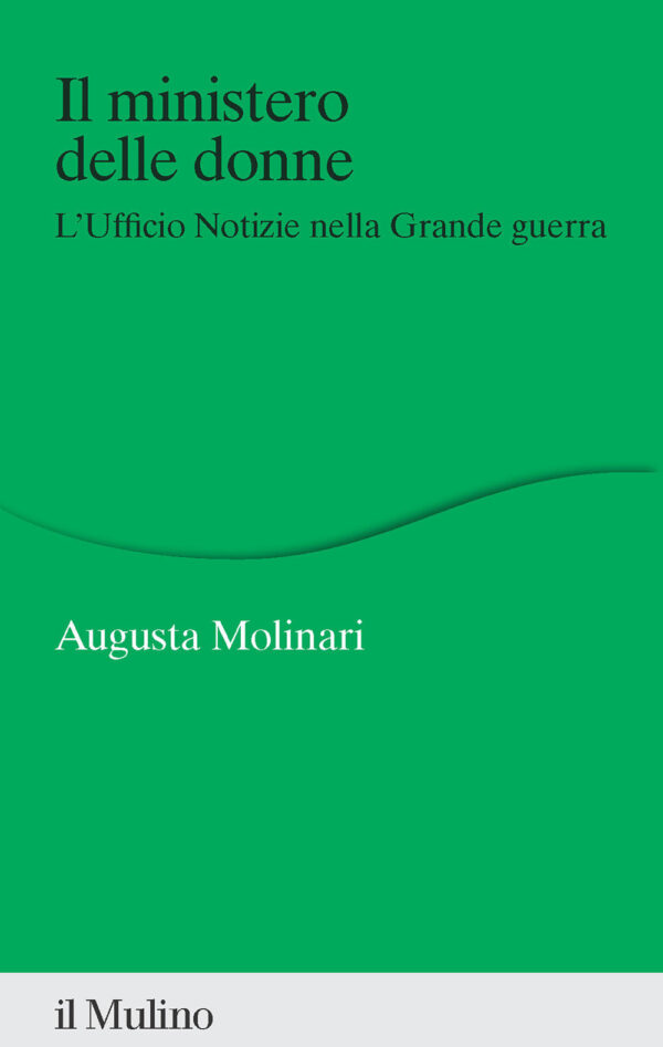 Libro ministero delle donne. L'ufficio Notizie nella Grande guerra di Augusta Molinari - ean 9788815388483 - Il Mulino