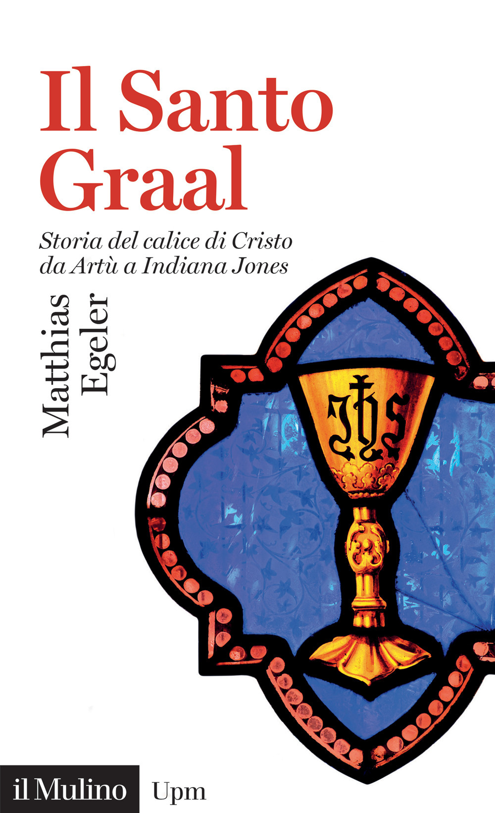 Libro Santo Graal. Storia del calice di Cristo da Artù a Indiana Jones di Matthias Egeler - ean 9788815388544 - Il Mulino
