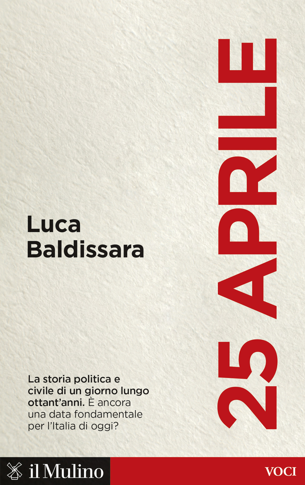 Libro 25 aprile. La storia politica e civile di un giorno lungo ottant'anni. È ancora una data fondamentale per l'Italia di oggi? di Luca Baldissara - ean 9788815388773 - Il Mulino