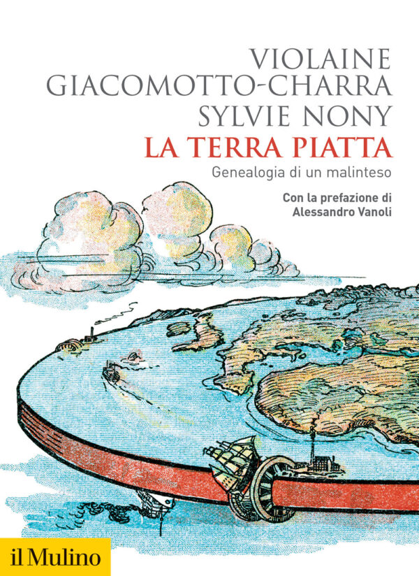 Libro terra piatta. Geneaologia di un malinteso di Violaine Giacomotto-Charra; Sylvie Nony - ean 9788815388810 - Il Mulino