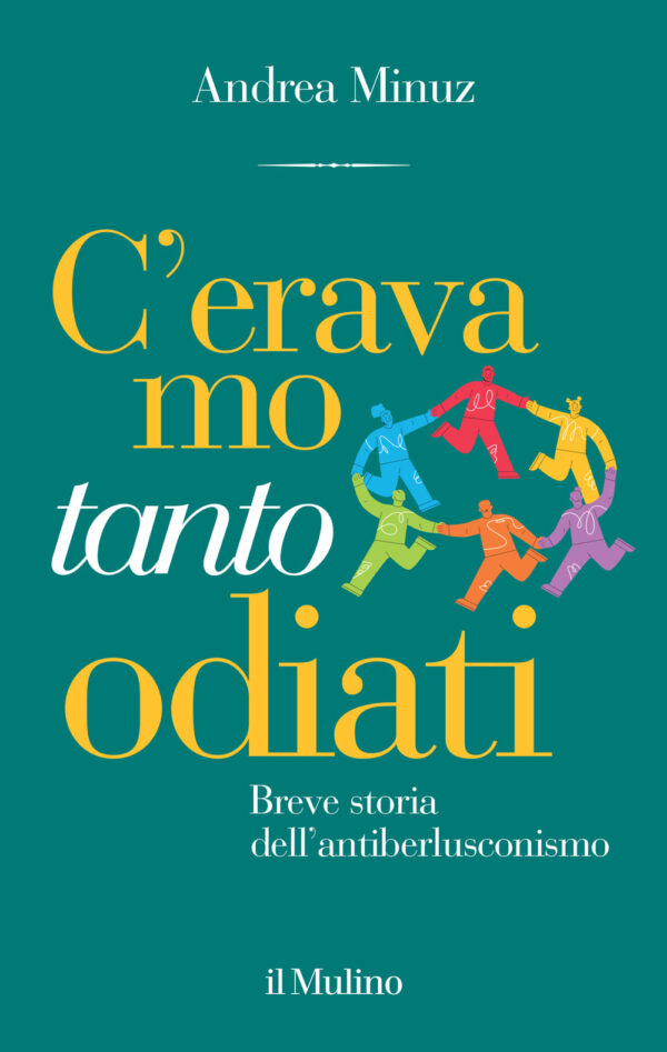 Libro C'eravamo tanto odiati. Breve storia dell'antiberlusconismo di Andrea Minuz - ean 9788815388827 - Il Mulino