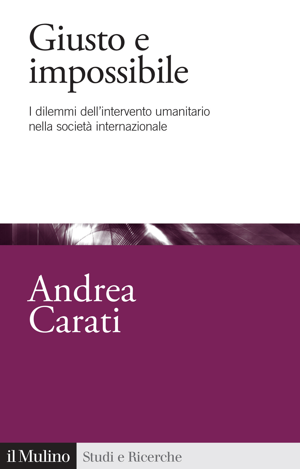 Libro Giusto e impossibile. I dilemmi dell'intervento umanitario nella società internazionale di Andrea Carati - ean 9788815388872 - Il Mulino