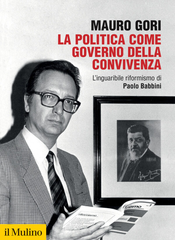 Libro politica come governo della convivenza. L’inguaribile riformismo di Paolo Babbini di Mauro Gori - ean 9788815389183 - Il Mulino