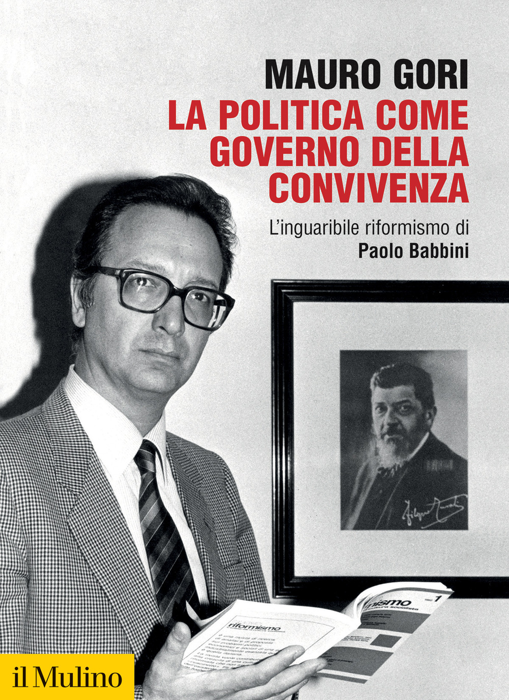 Libro politica come governo della convivenza. L’inguaribile riformismo di Paolo Babbini di Mauro Gori - ean 9788815389183 - Il Mulino