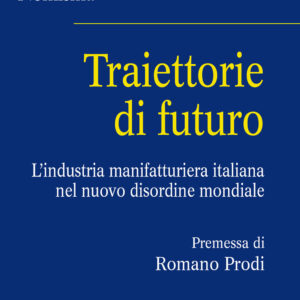 Libro Traiettorie di futuro. L'industria manifatturiera italiana nel nuovo disordine mondiale di Nomisma - ean 9788815389213 - Il Mulino