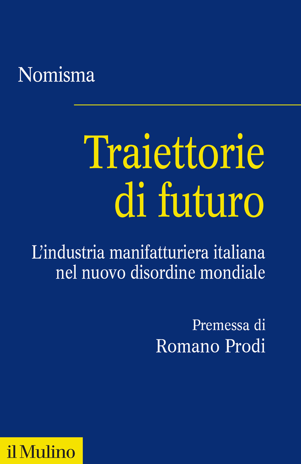 Libro Traiettorie di futuro. L'industria manifatturiera italiana nel nuovo disordine mondiale di Nomisma - ean 9788815389213 - Il Mulino