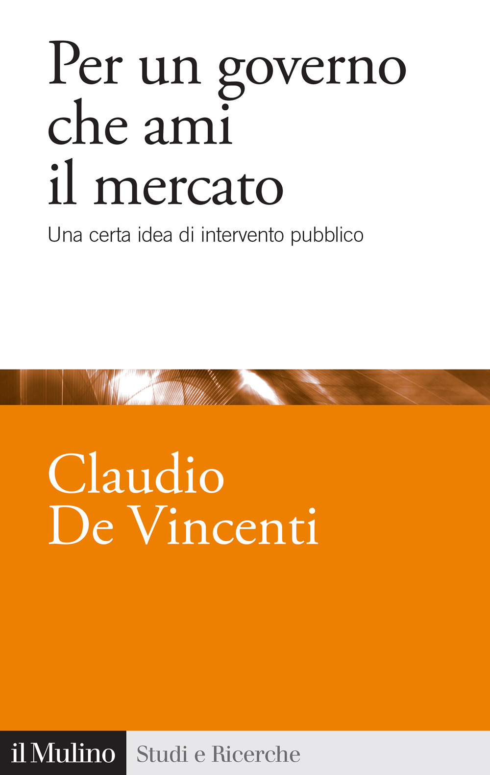 Libro Per un governo che ami il mercato. Una certa idea di intervento pubblico di Claudio De Vincenti - ean 9788815389404 - Il Mulino