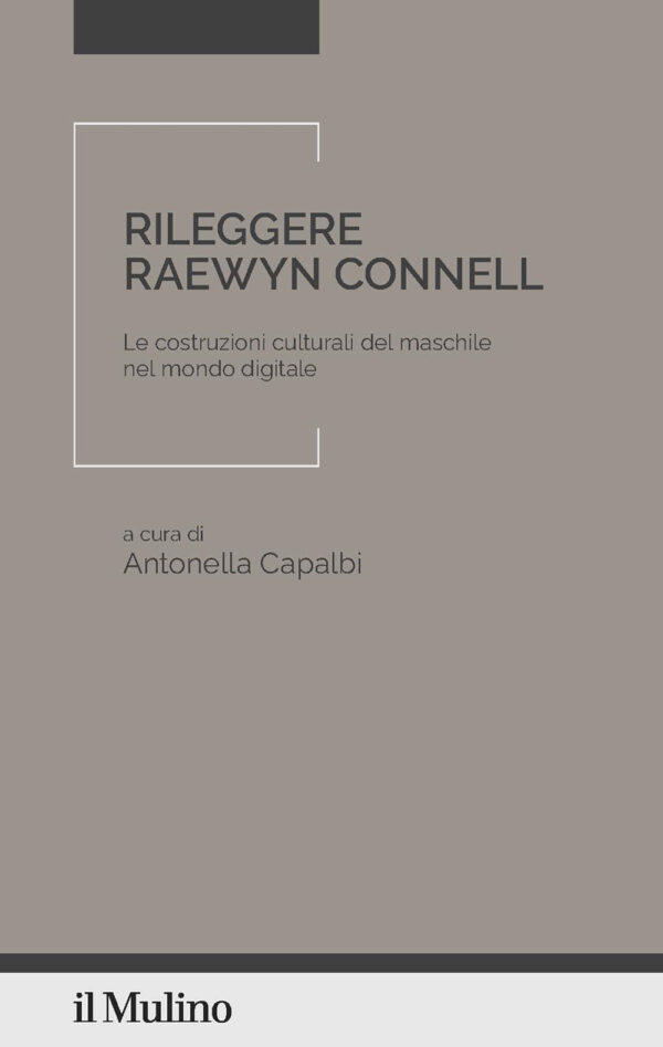 Libro Rileggere Raewyn Connell. Le costruzioni culturali del maschile nel mondo digitale di  - ean 9788815389558 - Il Mulino