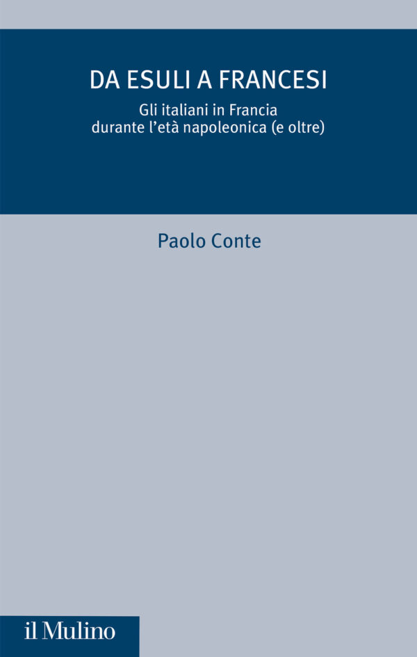 Libro Da esuli a francesi. Gli italiani in Francia durante l'età napoleonica (e oltre) di Paolo Conte - ean 9788815390134 - Il Mulino