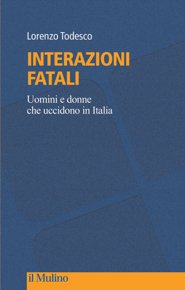 Libro Interazioni fatali. Uomini e donne che uccidono in Italia di Lorenzo Todesco - ean 9788815390202 - Il Mulino