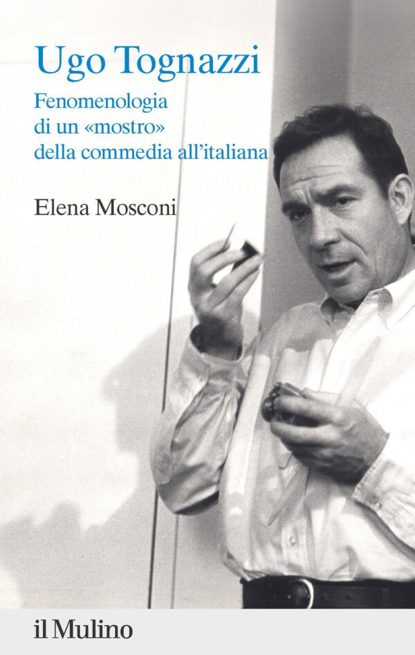 Libro Ugo Tognazzi. Fenomenologia di un «mostro» della commedia all'italiana di Elena Mosconi - ean 9788815390240 - Il Mulino