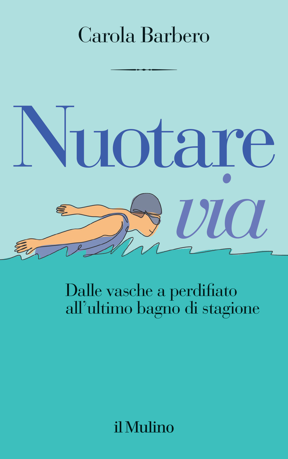 Libro Nuotare via. Dalle vasche a perdifiato all'ultimo bagno di stagione di Carola Barbero - ean 9788815390387 - Il Mulino