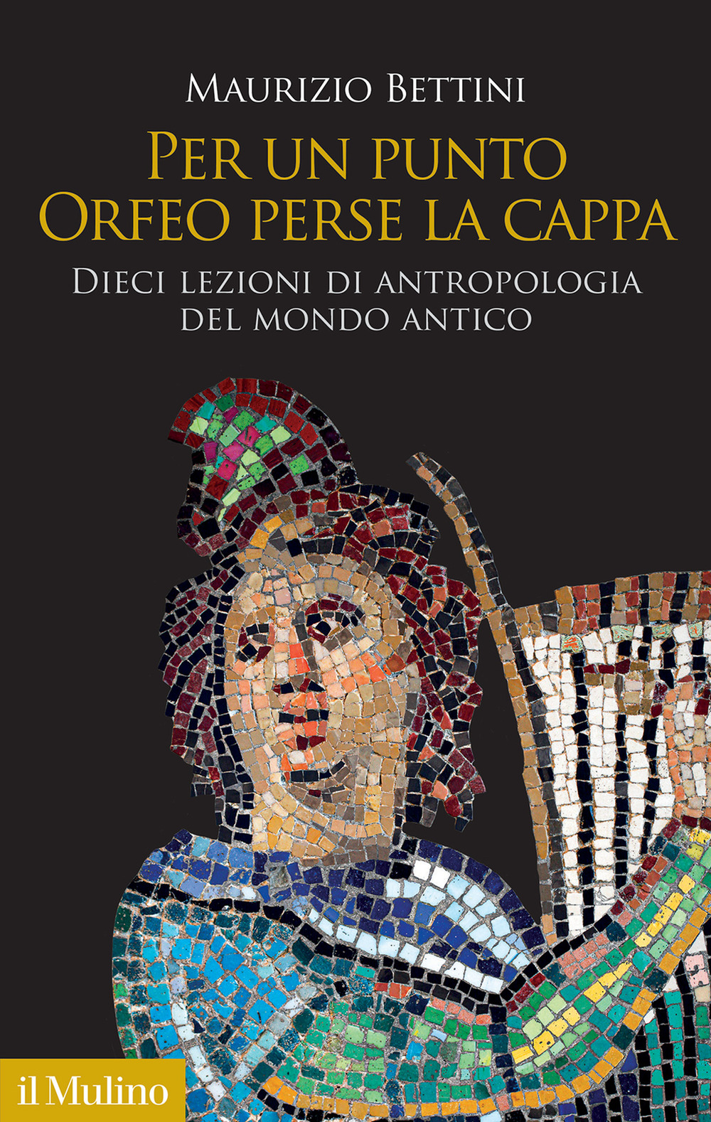 Libro Per un punto Orfeo perse la cappa. Dieci lezioni di antropologia del mondo antico di Maurizio Bettini - ean 9788815390486 - Il Mulino
