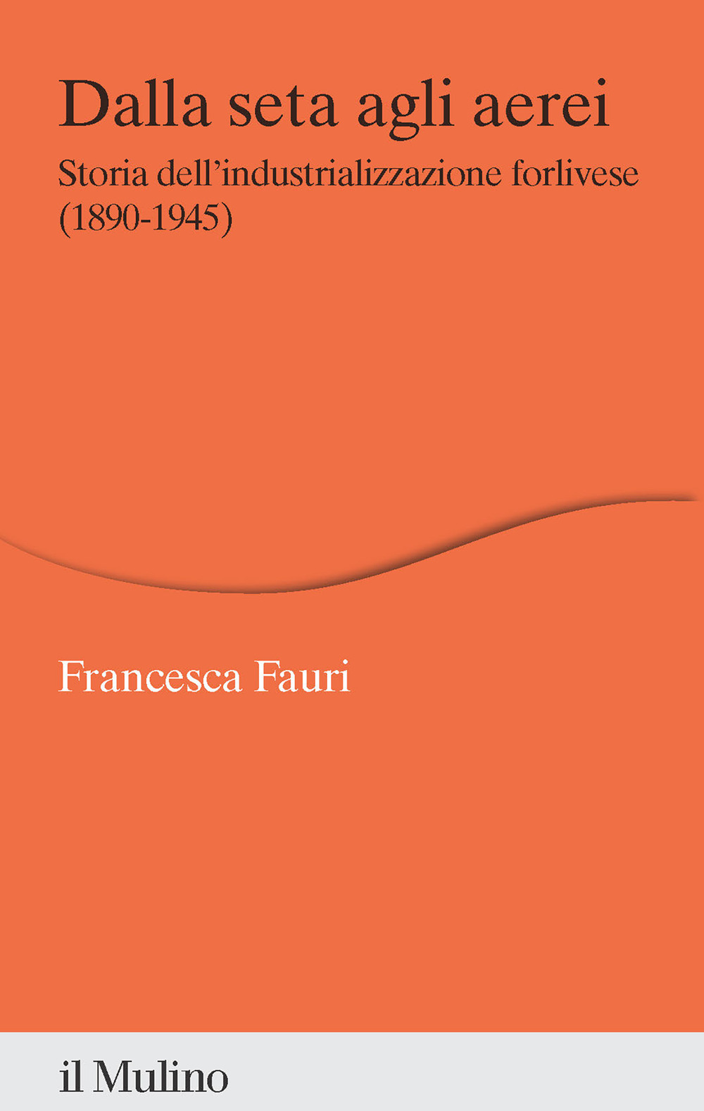 Libro Dalla seta agli aerei. Storia dell'industrializzazione forlivese (1890-1945) di Francesca Fauri - ean 9788815390882 - Il Mulino