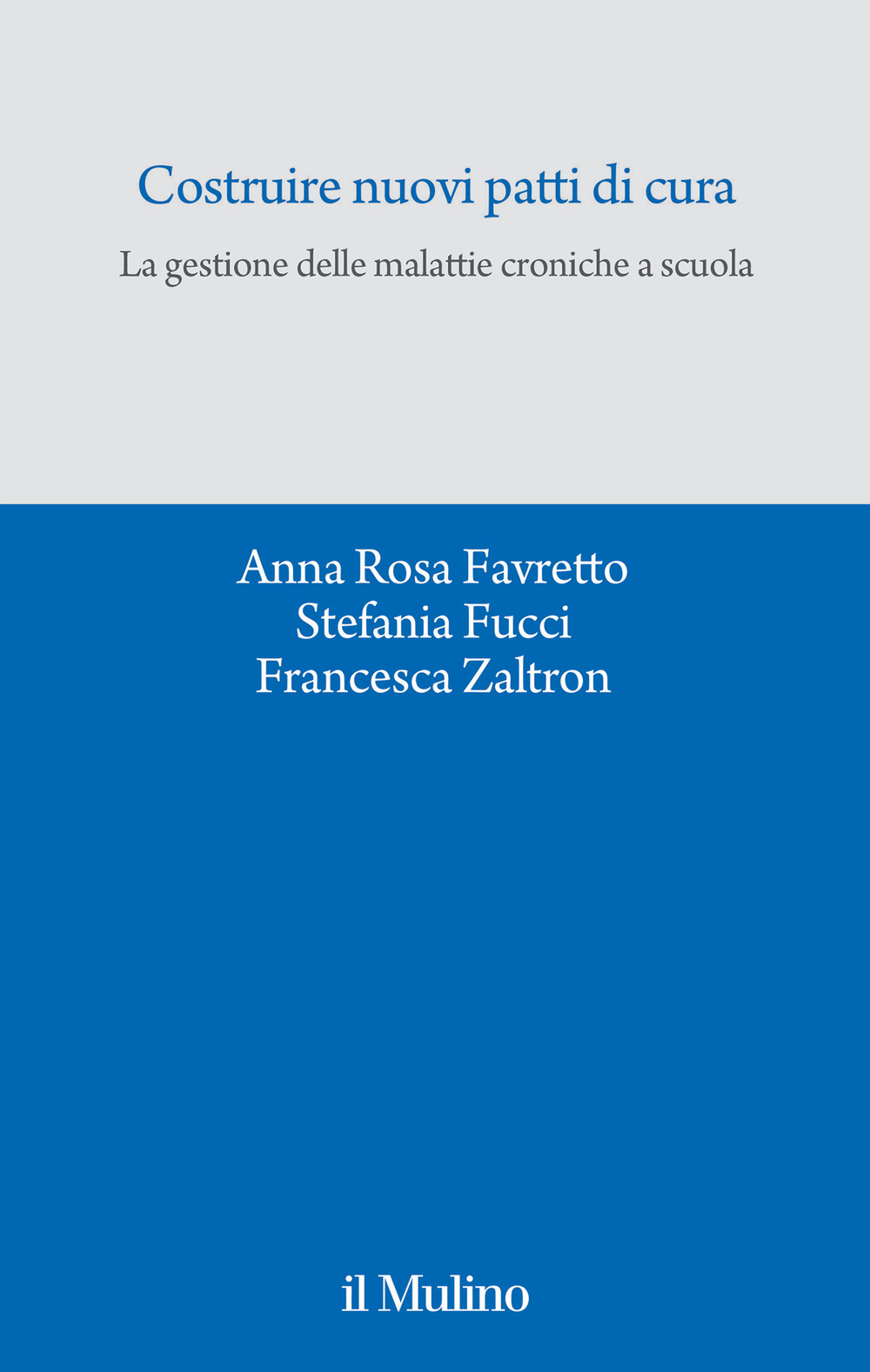 Libro Costruire nuovi patti di cura. La gestione delle malattie croniche a scuola di Anna Rosa Favretto; Stefania Fucci; Francesca Zaltron - ean 9788815391025 - Il Mulino