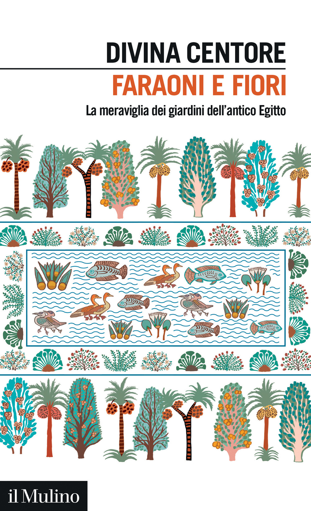 Libro Faraoni e fiori. La meraviglia dei giardini dell'antico Egitto di Divina Centore - ean 9788815391322 - Il Mulino