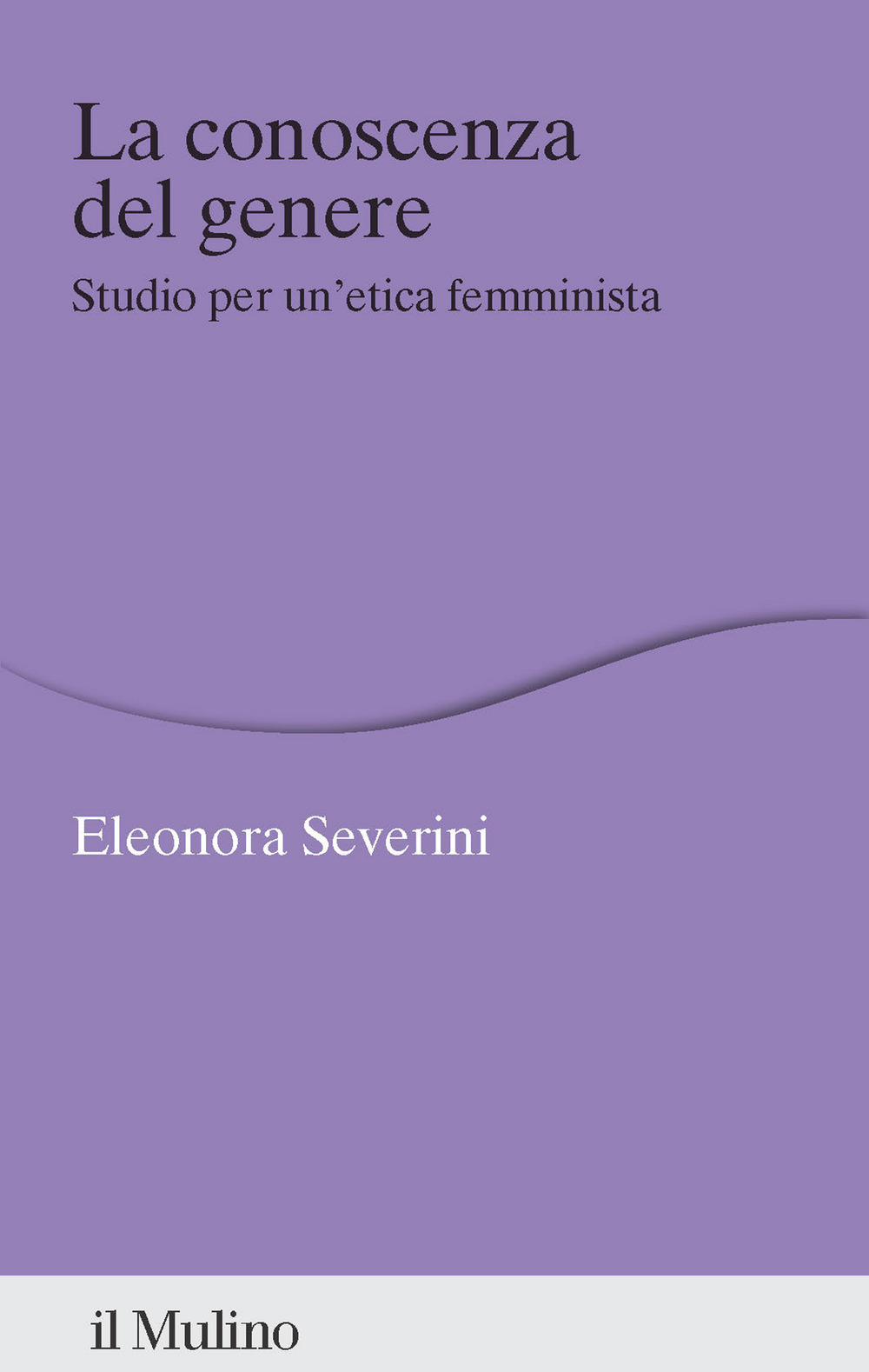 Libro conoscenza del genere. Studio per un'etica femminista di Eleonora Severini - ean 9788815391421 - Il Mulino
