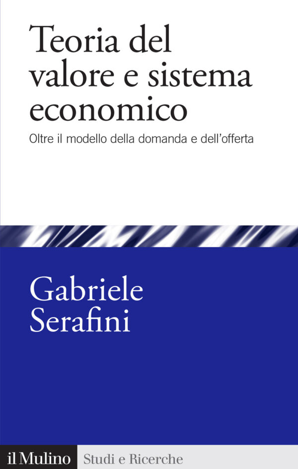 Libro Teoria del valore e sistema economico. Oltre il modello della domanda e dell'offerta di Gabriele Serafini - ean 9788815391551 - Il Mulino