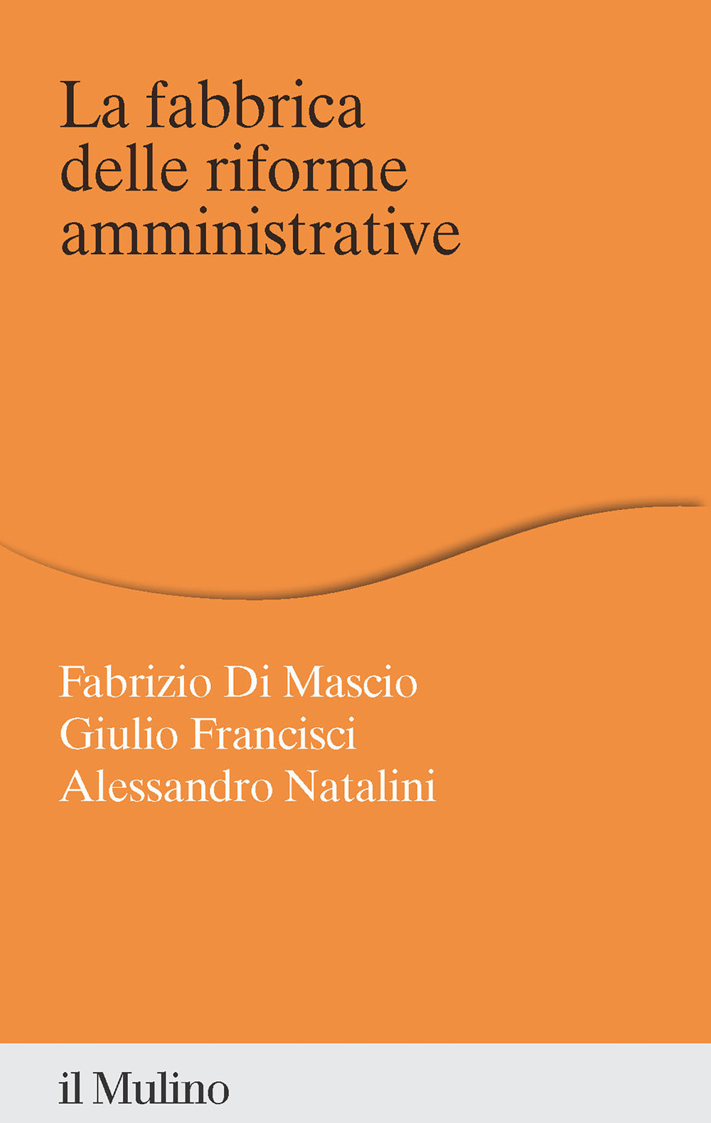Libro fabbrica delle riforme amministrative di Fabrizio Di Mascio; Giulio Francisci; Alessandro Natalini - ean 9788815391674 - Il Mulino