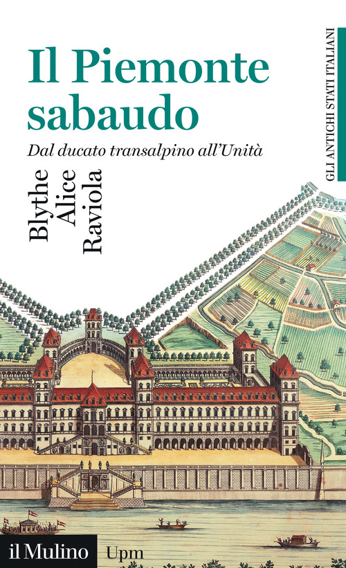 Libro Piemonte sabaudo. Dal ducato transalpino all'Unità. Gli antichi stati italiani di Alice Raviola Blythe - ean 9788815391827 - Il Mulino