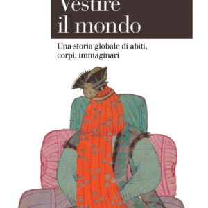 Libro Vestire il mondo. Una storia globale di abiti
