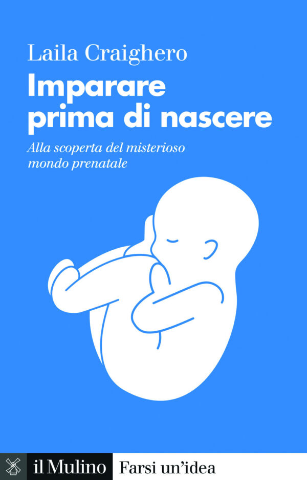 Libro Imparare prima di nascere. Alla scoperta del misterioso mondo prenatale di Laila Craighero - ean 9788815393074 - Il Mulino