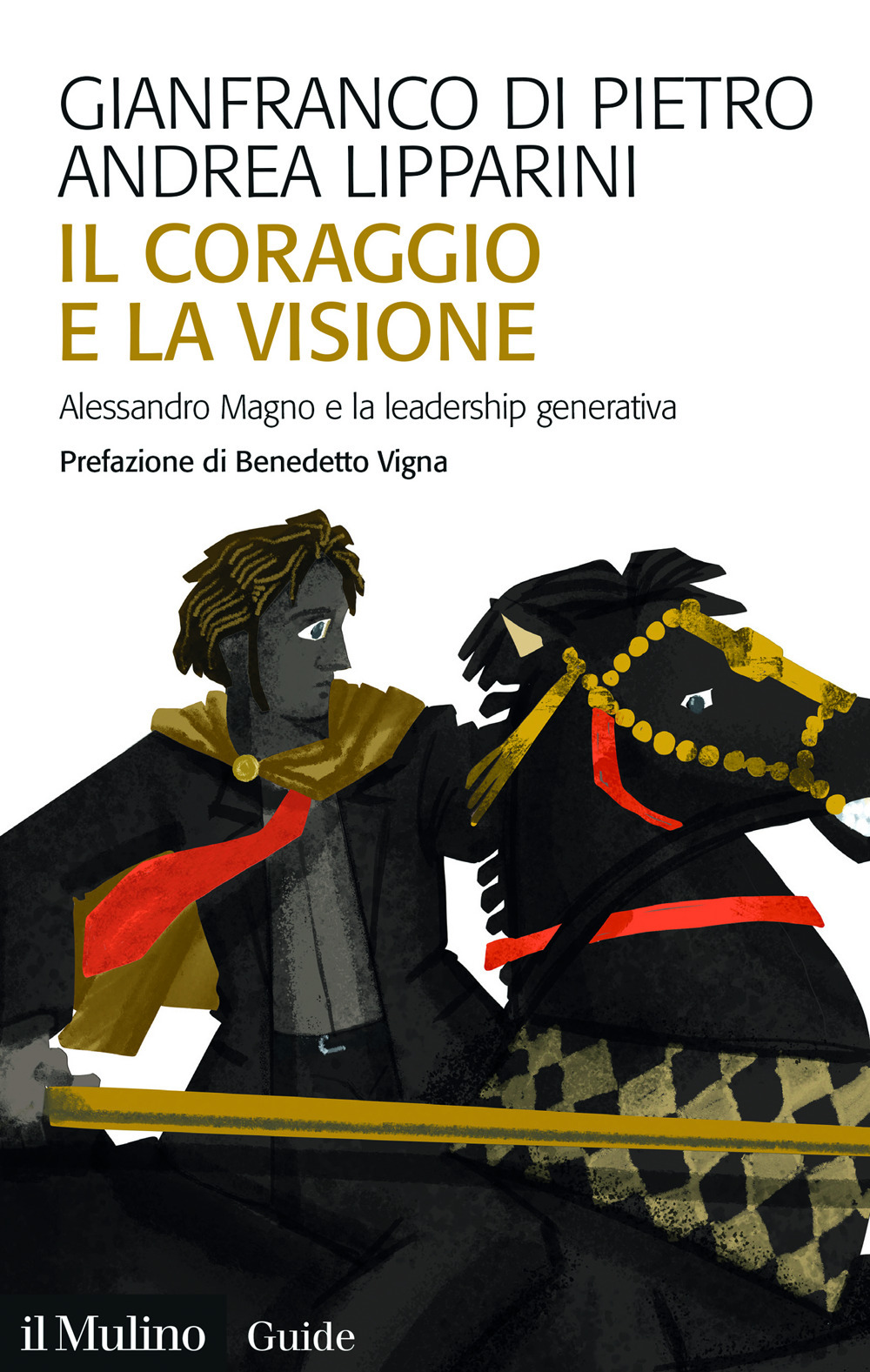 Libro coraggio e la visione. Alessandro Magno e la leadership generativa di Gianfranco Di Pietro; Andrea Lipparini - ean 9788815393098 - Il Mulino