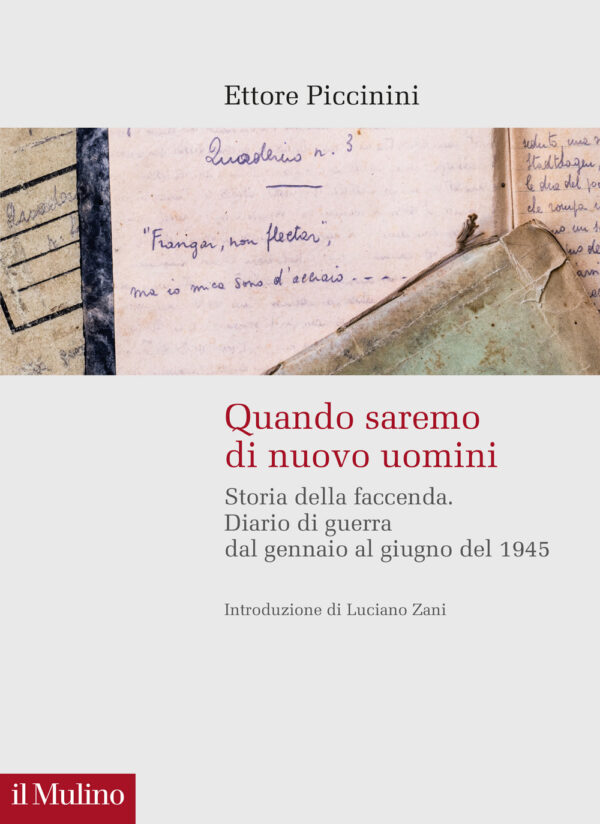 Libro Quando saremo di nuovo uomini. Storia della faccenda. Diario di guerra dal gennaio al giugno del 1945 di Ettore Piccinini - ean 9788815393180 - Il Mulino