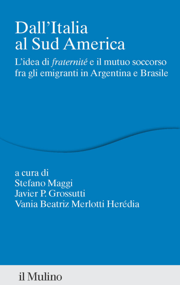 Libro Dall'Italia al Sud America. L'idea di «fraternité» e il mutuo soccorso fra gli emigranti in Argentina e Brasile di  - ean 9788815393234 - Il Mulino
