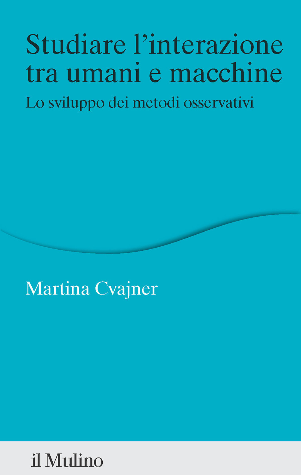 Libro Studiare l'interazione tra umani e macchine. Lo sviluppo dei metodi osservativi di Martina Cvajner - ean 9788815393241 - Il Mulino
