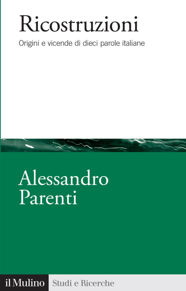 Libro Ricostruzioni. Origini e vicende di dieci parole italiane di Alessandro Parenti - ean 9788815394231 - Il Mulino