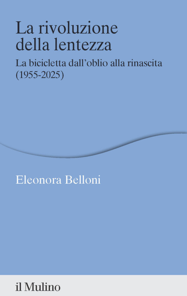 Libro rivoluzione della lentezza. La bicicletta dall'oblio alla rinascita (1955-2025) di Eleonora Belloni - ean 9788815394408 - Il Mulino