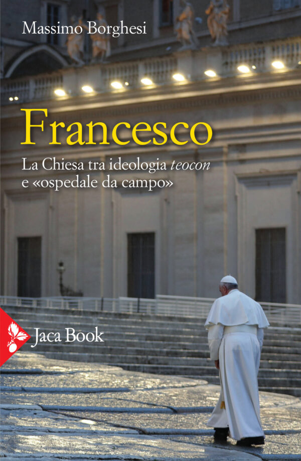 Libro Francesco. La Chiesa tra ideologia teocon e «ospedale da campo» di Massimo Borghesi - ean 9788816306677 - Jaca Book