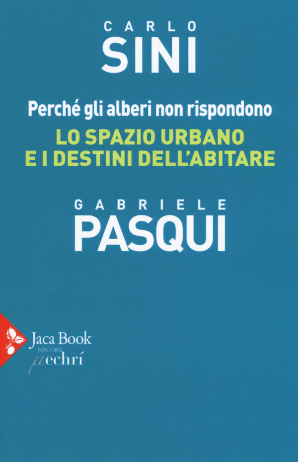 Libro Perché gli alberi non rispondono. Lo spazio urbano e i destini dell'abitare di Carlo Sini; Gabriele Pasqui - ean 9788816415706 - Jaca Book