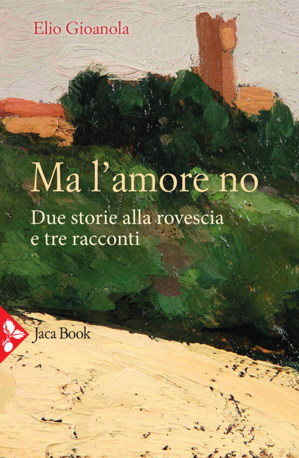 Libro Ma l'amore no. Due storie alla rovescia e tre racconti di Elio Gioanola - ean 9788816416833 - Jaca Book