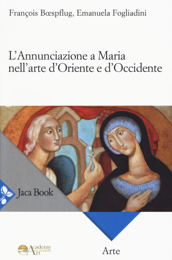 Libro annunciazione a Maria nell'arte d'Oriente e d'Occidente di Emanuela Fogliadini; François Bœspflug - ean 9788816417670 - Jaca Book