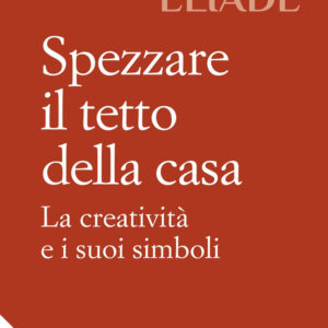 Libro Spezzare il tetto della casa. La creatività e i suoi simboli di Mircea Eliade - ean 9788816417946 - Jaca Book