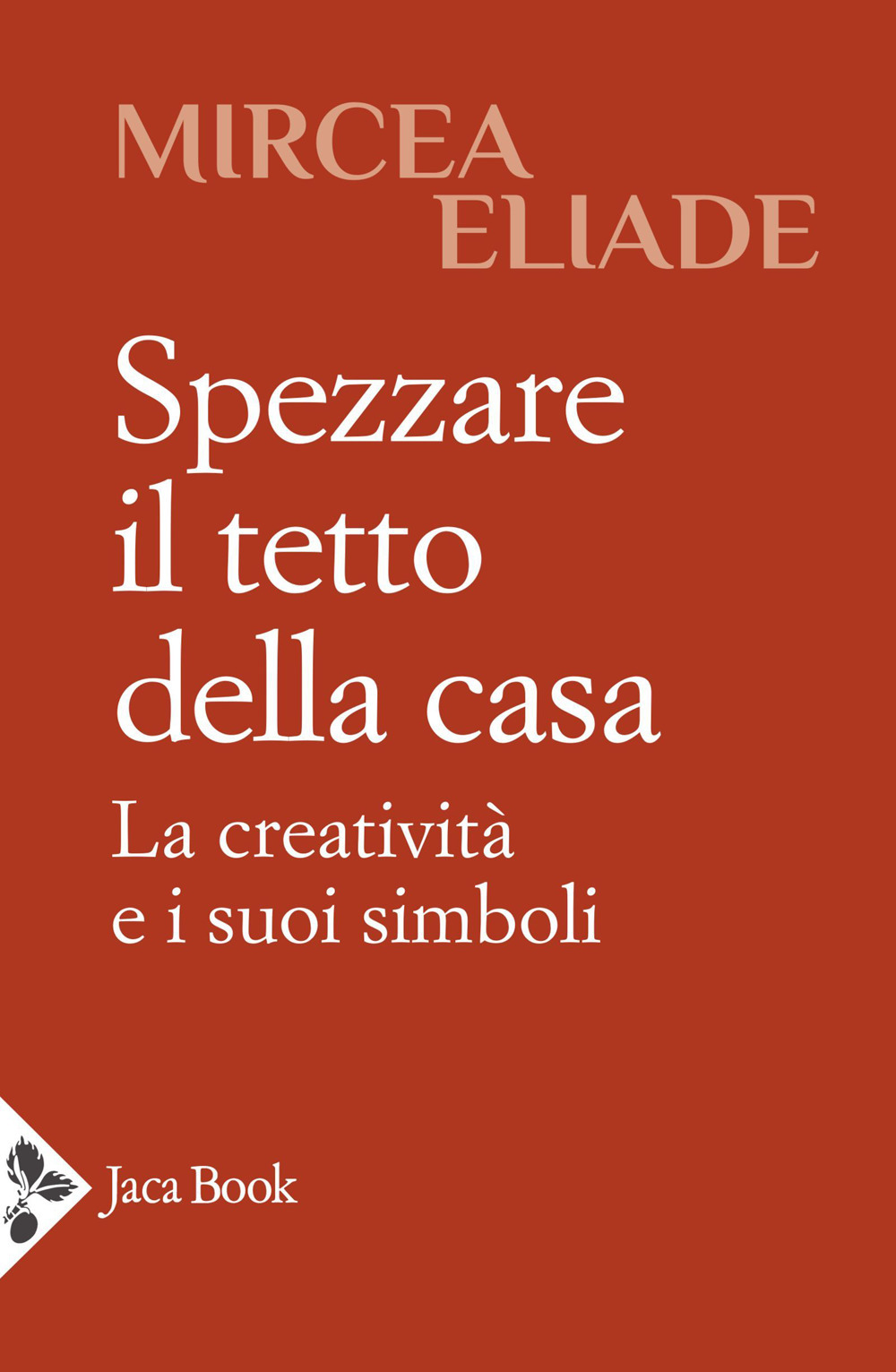 Libro Spezzare il tetto della casa. La creatività e i suoi simboli di Mircea Eliade - ean 9788816417946 - Jaca Book