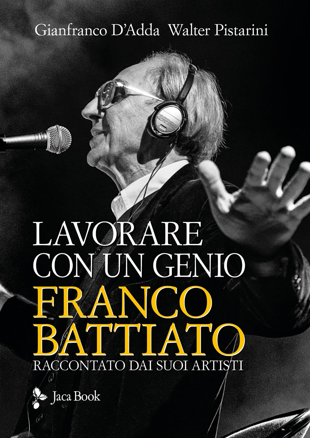 Libro Lavorare con un genio. Franco Battiato raccontato dai suoi artisti di Walter Pistarini; Gianfranco D'Adda - ean 9788816418783 - Jaca Book