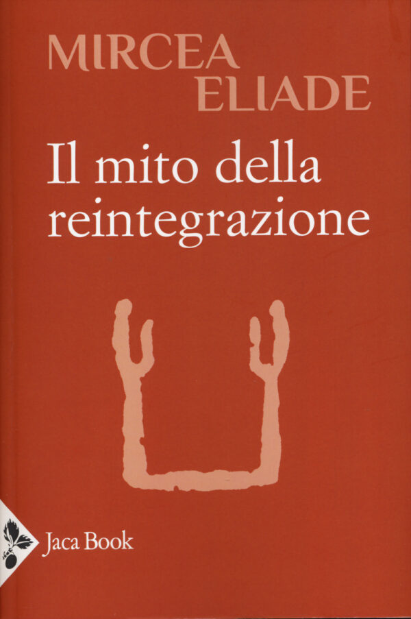 Libro mito della reintegrazione di Mircea Eliade - ean 9788816418882 - Jaca Book